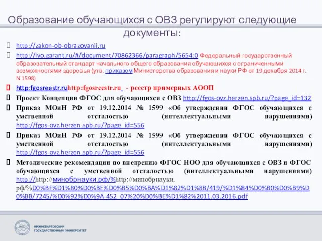 Образование обучающихся с ОВЗ регулируют следующие документы: http://zakon-ob-obrazovanii.ru http://ivo.garant.ru/#/document/70862366/paragraph/5654:0 Федеральный государственный