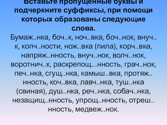 Вставьте пропущенные буквы и подчеркните суффиксы, при помощи которых образованы следующие