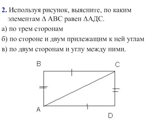 2. Используя рисунок, выясните, по каким элементам Δ АВС равен ΔАДС.