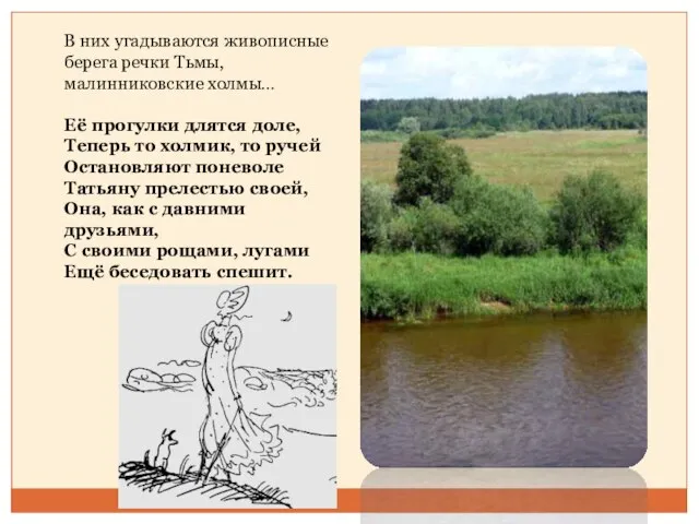 В них угадываются живописные берега речки Тьмы, малинниковские холмы… Её прогулки