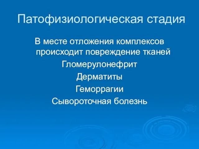 Патофизиологическая стадия В месте отложения комплексов происходит повреждение тканей Гломерулонефрит Дерматиты Геморрагии Сывороточная болезнь