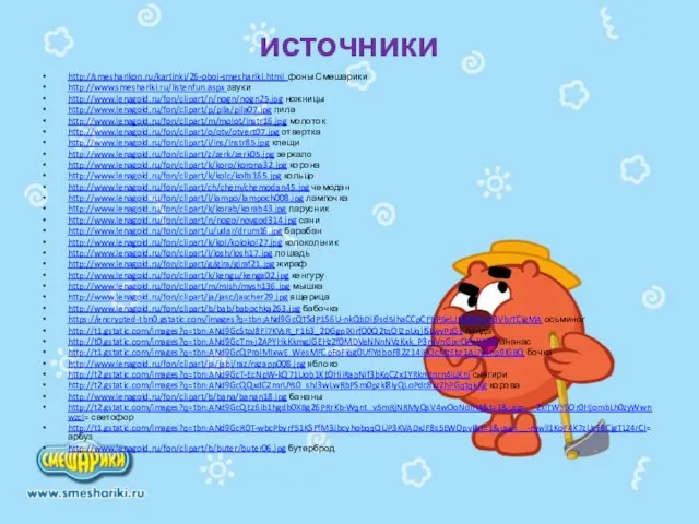 источники http://smesharikon.ru/kartinki/26-oboi-smeshariki.html фоны Смешарики http://www.smeshariki.ru/listenfun.aspx звуки http://www.lenagold.ru/fon/clipart/n/nogn/nogn25.jpg ножницы http://www.lenagold.ru/fon/clipart/p/pila/pila07.jpg пила http://www.lenagold.ru/fon/clipart/m/molot/instr16.jpg