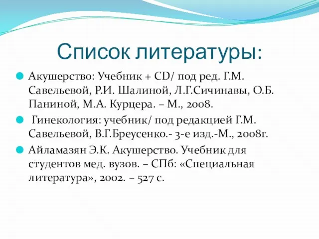 Список литературы: Акушерство: Учебник + CD/ под ред. Г.М. Савельевой, Р.И.