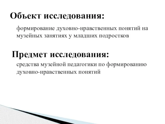 формирование духовно-нравственных понятий на музейных занятиях у младших подростков Предмет исследования: