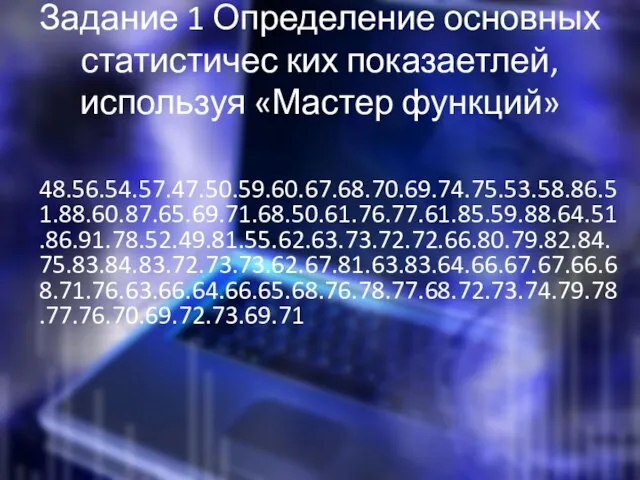 Задание 1 Определение основных статистичес ких показаетлей, используя «Мастер функций» 48.56.54.57.47.50.59.60.67.68.70.69.74.75.53.58.86.51.88.60.87.65.69.71.68.50.61.76.77.61.85.59.88.64.51.86.91.78.52.49.81.55.62.63.73.72.72.66.80.79.82.84.75.83.84.83.72.73.73.62.67.81.63.83.64.66.67.67.66.68.71.76.63.66.64.66.65.68.76.78.77.68.72.73.74.79.78.77.76.70.69.72.73.69.71