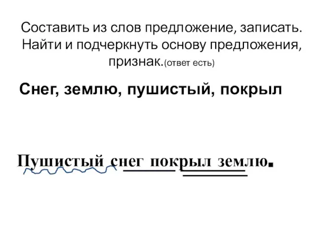 Составить из слов предложение, записать. Найти и подчеркнуть основу предложения, признак.(ответ