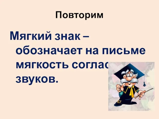 Повторим Мягкий знак – обозначает на письме мягкость согласных звуков.