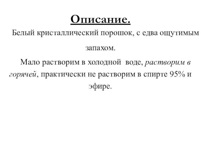 Описание. Белый кристаллический порошок, с едва ощутимым запахом. Мало растворим в