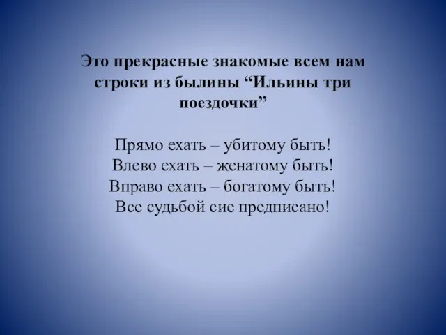 Это прекрасные знакомые всем нам строки из былины “Ильины три поездочки”