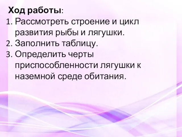 Ход работы: Рассмотреть строение и цикл развития рыбы и лягушки. Заполнить