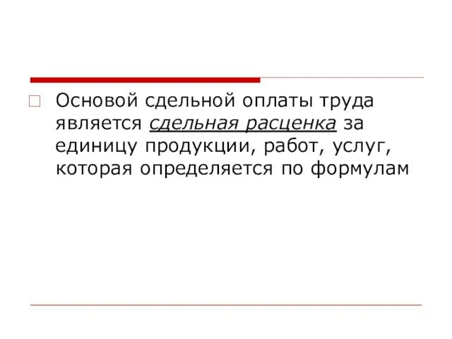 Основой сдельной оплаты труда является сдельная расценка за единицу продукции, работ, услуг, которая определяется по формулам