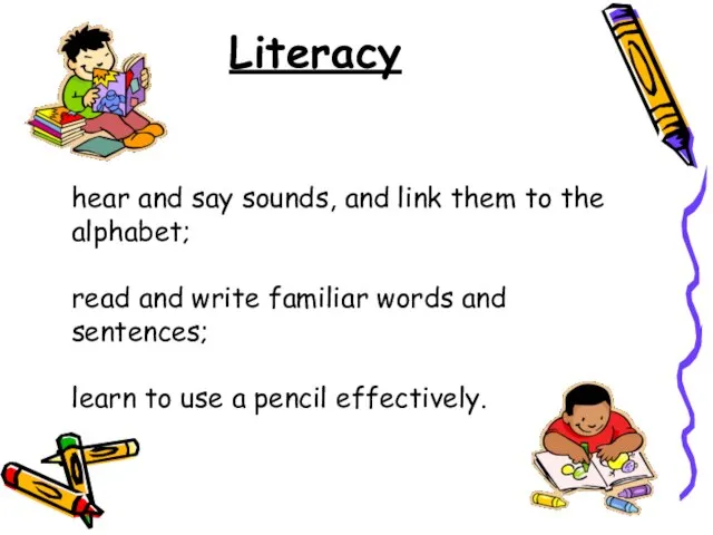 Literacy hear and say sounds, and link them to the alphabet;