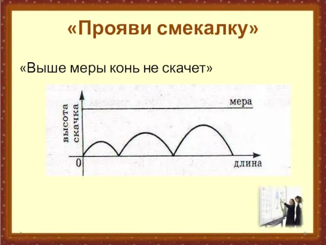 «Прояви смекалку» «Выше меры конь не скачет» *