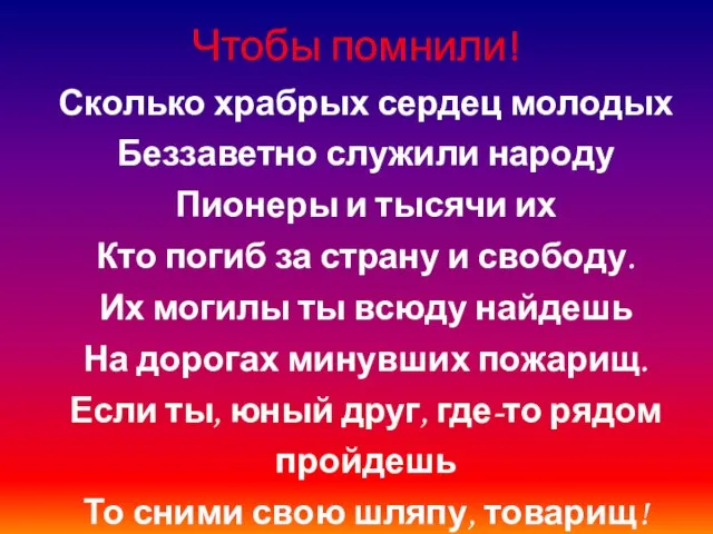 Чтобы помнили! Сколько храбрых сердец молодых Беззаветно служили народу Пионеры и