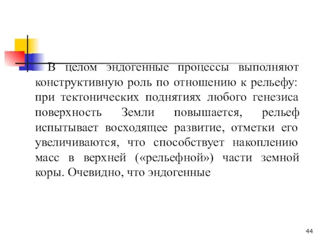 В целом эндогенные процессы выполняют конструктивную роль по отношению к рельефу: