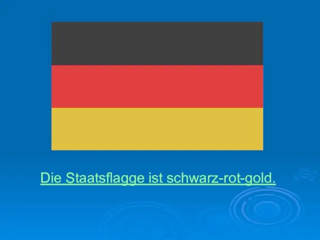 Die Staatsflagge ist schwarz-rot-gold.