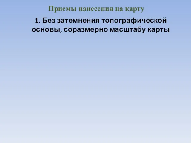 Приемы нанесения на карту 1. Без затемнения топографической основы, соразмерно масштабу карты