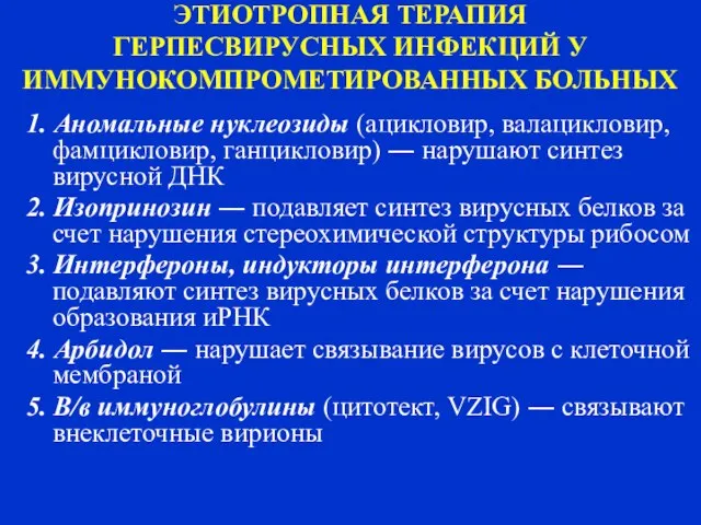 ЭТИОТРОПНАЯ ТЕРАПИЯ ГЕРПЕСВИРУСНЫХ ИНФЕКЦИЙ У ИММУНОКОМПРОМЕТИРОВАННЫХ БОЛЬНЫХ 1. Аномальные нуклеозиды (ацикловир,