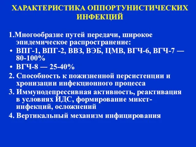 ХАРАКТЕРИСТИКА ОППОРТУНИСТИЧЕСКИХ ИНФЕКЦИЙ 1.Многообразие путей передачи, широкое эпидемическое распространение: ВПГ-1, ВПГ-2,