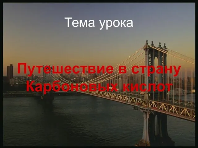 Тема урока Путешествие в страну Карбоновых кислот