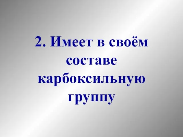 2. Имеет в своём составе карбоксильную группу