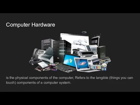 Computer Hardware is the physical components of the computer, Refers to