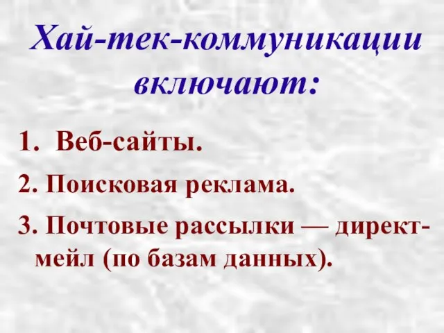 Хай-тек-коммуникации включают: 1. Веб-сайты. 2. Поисковая реклама. 3. Почтовые рассылки — директ-мейл (по базам данных).