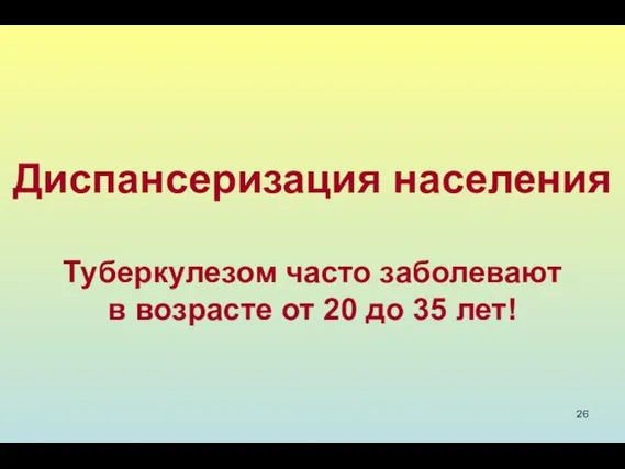 Диспансеризация населения Туберкулезом часто заболевают в возрасте от 20 до 35 лет!