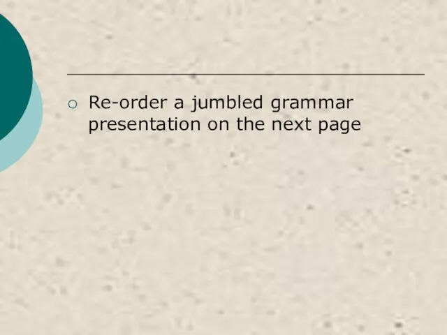 Re-order a jumbled grammar presentation on the next page