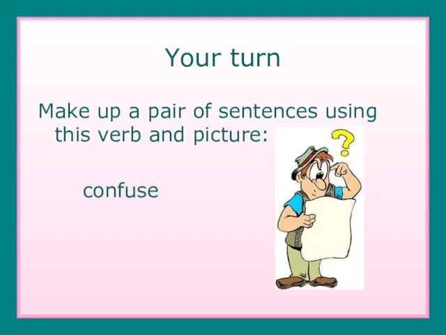 Your turn Make up a pair of sentences using this verb and picture: confuse