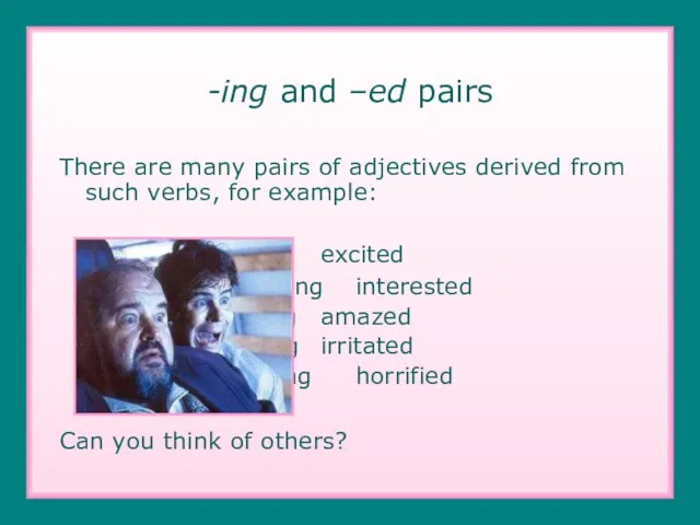 -ing and –ed pairs There are many pairs of adjectives derived