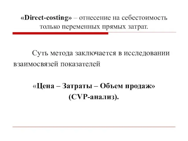 «Direct-costing» – отнесение на себестоимость только переменных прямых затрат. Суть метода