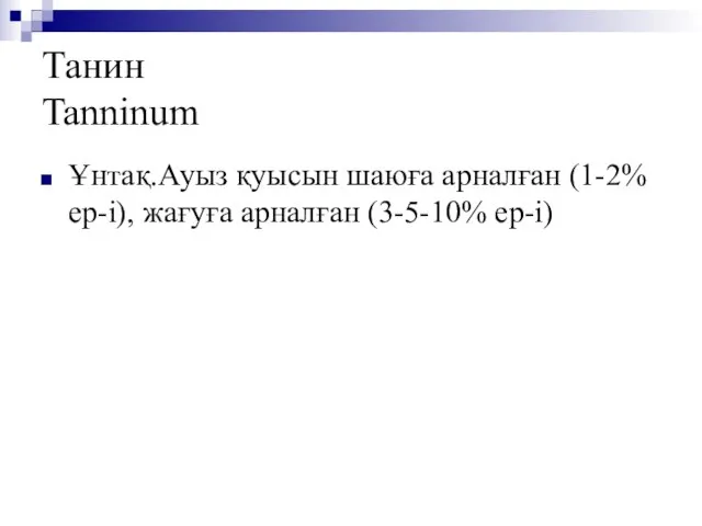 Танин Tanninum Ұнтақ.Ауыз қуысын шаюға арналған (1-2% ер-і), жағуға арналған (3-5-10% ер-і)