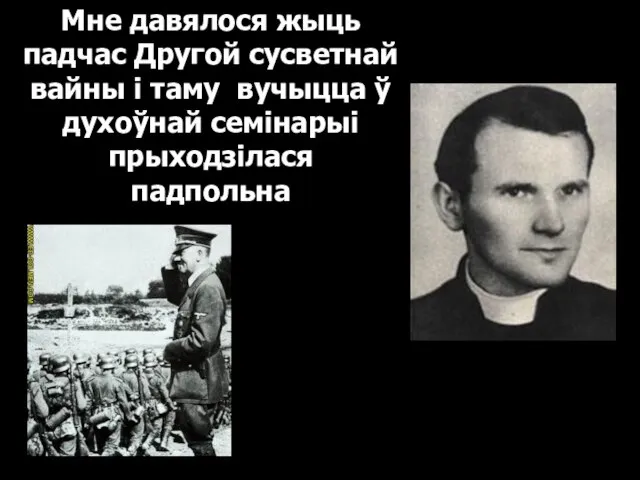 Мне давялося жыць падчас Другой сусветнай вайны і таму вучыцца ў духоўнай семінарыі прыходзілася падпольна