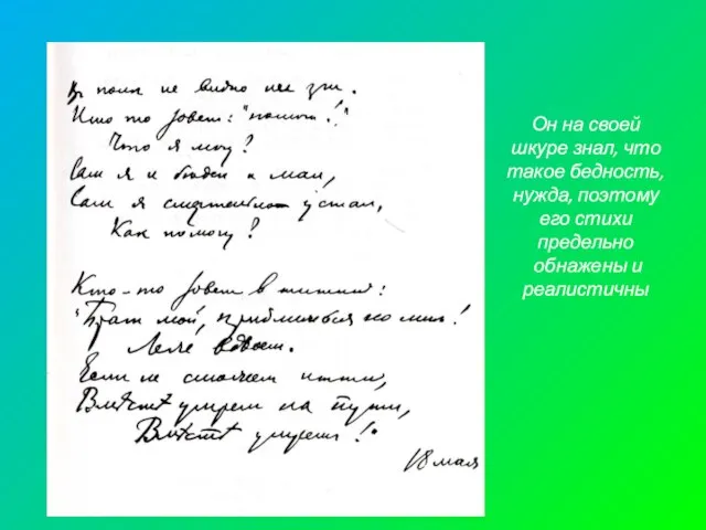Он на своей шкуре знал, что такое бедность, нужда, поэтому его стихи предельно обнажены и реалистичны