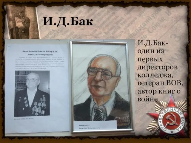 И.Д.Бак И.Д.Бак-один из первых директоров колледжа, ветеран ВОВ,автор книг о войне