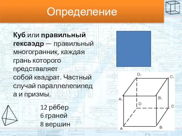 Определение Куб или правильный гексаэдр — правильный многогранник, каждая грань которого