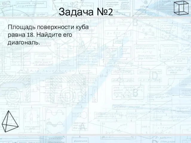 Задача №2 Площадь поверхности куба равна 18. Найдите его диагональ.