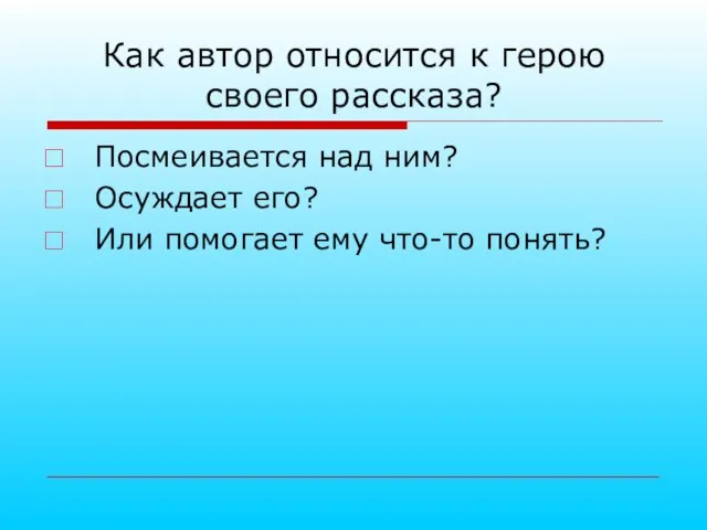 Как автор относится к герою своего рассказа? Посмеивается над ним? Осуждает