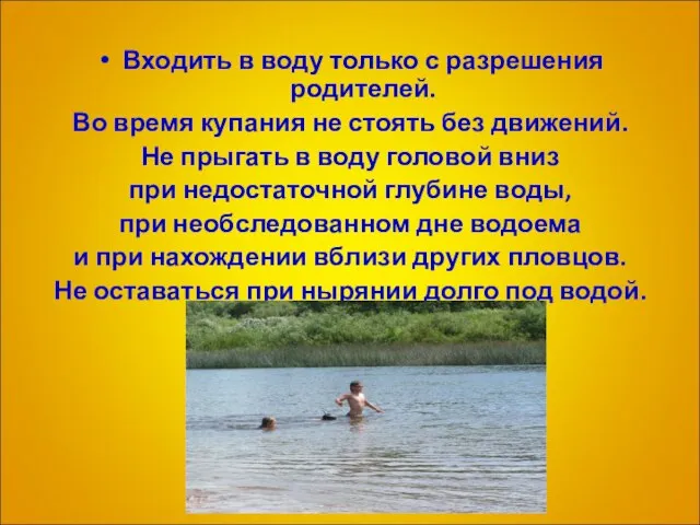 Входить в воду только с разрешения родителей. Во время купания не