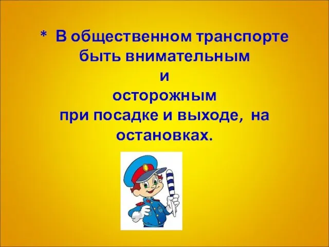 * В общественном транспорте быть внимательным и осторожным при посадке и выходе, на остановках.