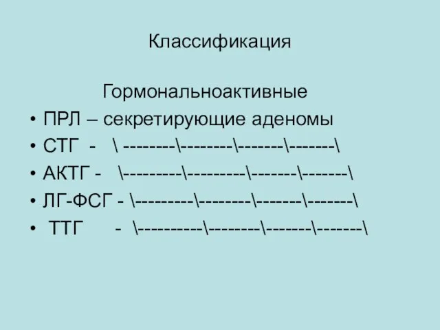 Классификация Гормональноактивные ПРЛ – секретирующие аденомы СТГ - \ --------\--------\-------\-------\ АКТГ