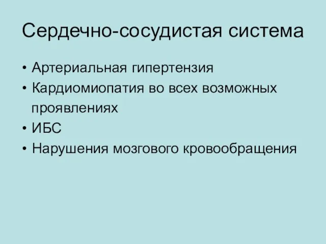 Сердечно-сосудистая система Артериальная гипертензия Кардиомиопатия во всех возможных проявлениях ИБС Нарушения мозгового кровообращения