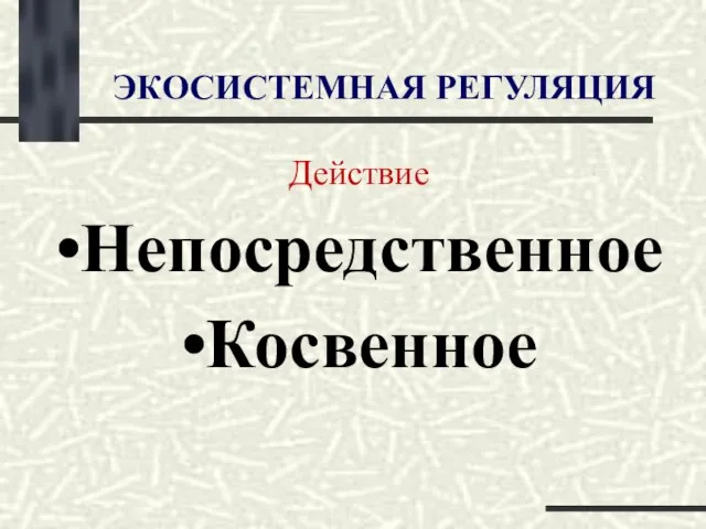 ЭКОСИСТЕМНАЯ РЕГУЛЯЦИЯ Действие Непосредственное Косвенное