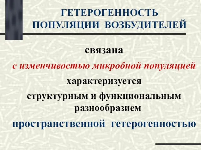 ГЕТЕРОГЕННОСТЬ ПОПУЛЯЦИИ ВОЗБУДИТЕЛЕЙ связана с изменчивостью микробной популяцией характеризуется структурным и функциональным разнообразием пространственной гетерогенностью