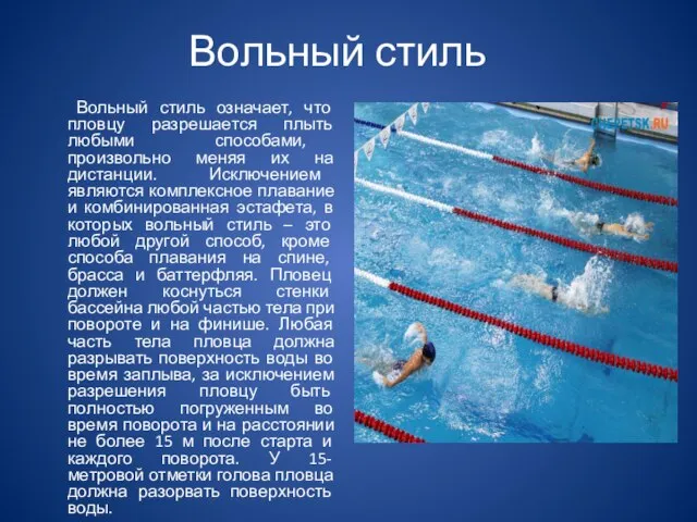 Вольный стиль Вольный стиль означает, что пловцу разрешается плыть любыми способами,