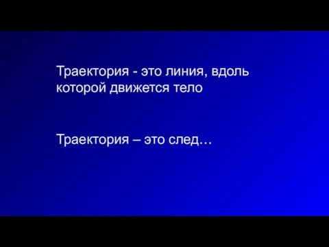 Траектория - это линия, вдоль которой движется тело Траектория – это след…