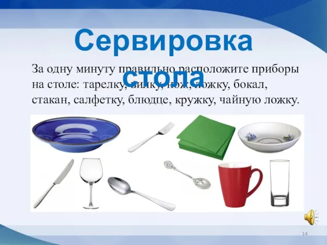 За одну минуту правильно расположите приборы на столе: тарелку, вилку, нож,