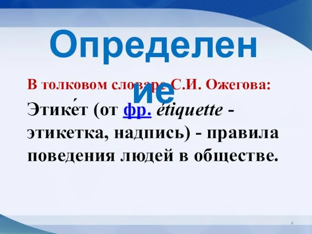 В толковом словаре С.И. Ожегова: Этике́т (от фр. étiquette -этикетка, надпись)