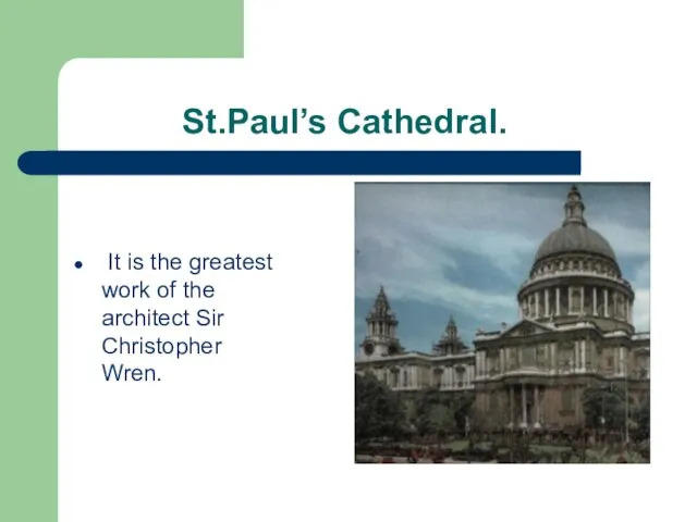 St.Paul’s Cathedral. It is the greatest work of the architect Sir Christopher Wren.